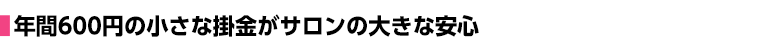 年間600円の小さな掛金がサロンの大きな安心